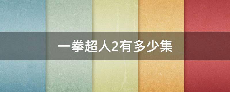 一拳超人2有多少集（一拳超人拳2更新到第几集了）
