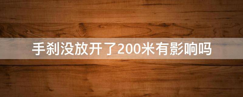 手刹没放开了200米有影响吗（手刹没放开了200米有影响吗听见嘭的一声）