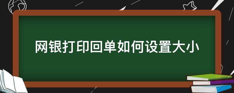 网银打印回单如何设置大小（网银电子回单打印设置）