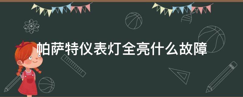 帕萨特仪表灯全亮什么故障 帕萨特仪表盘指示灯全亮了