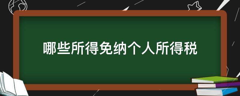 哪些所得免纳个人所得税 什么属于个人所得,但可以免纳个人所得税