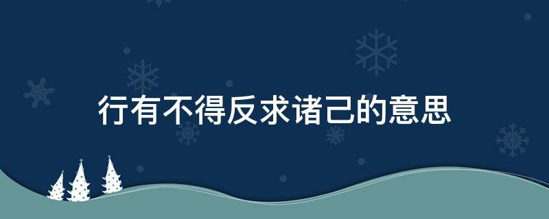 行有不得反求诸己的意思（行有不得反求诸己的意思是）