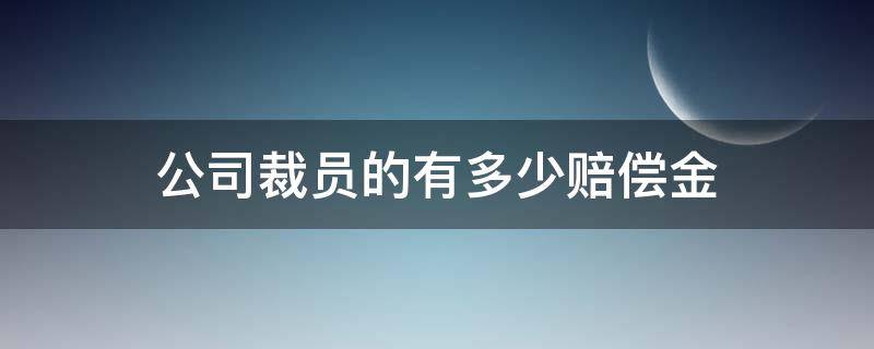 公司裁员的有多少赔偿金 公司裁员赔偿金是多少