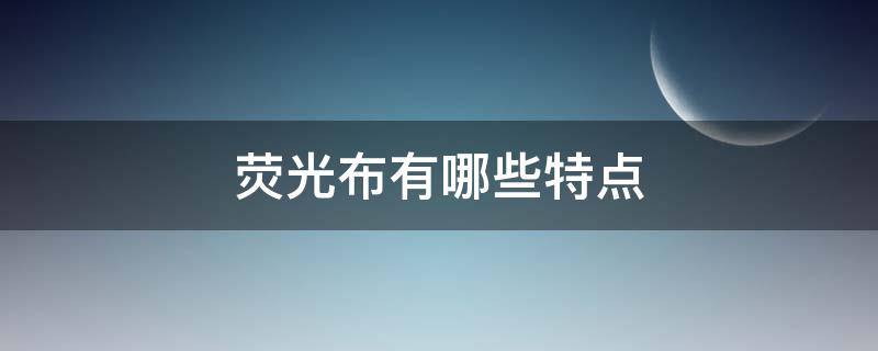 荧光布有哪些特点（荧光里布料是什么布料）