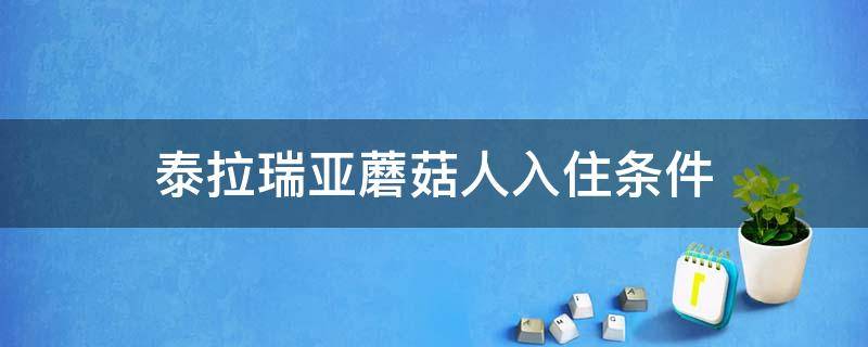 泰拉瑞亚蘑菇人入住条件（泰拉瑞亚蘑菇人入住条件房子）