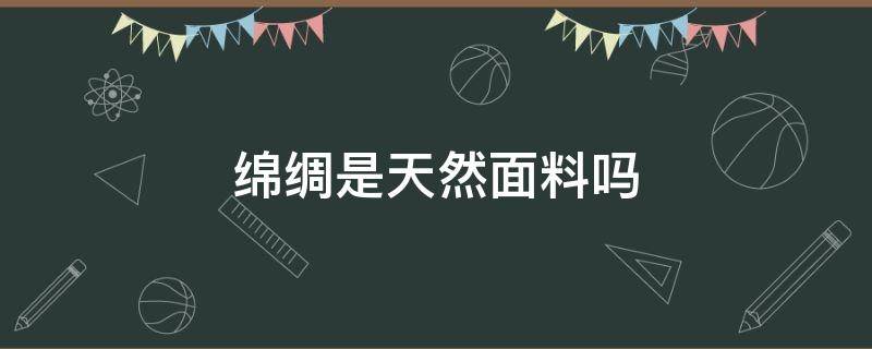 绵绸是天然面料吗（绵绸是什么面料）