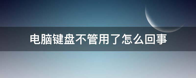 电脑键盘不管用了怎么回事 电脑键盘不管用了咋办