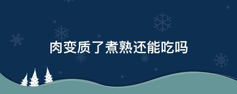 肉变质了煮熟还能吃吗 煮熟的肉变味了还能吃吗