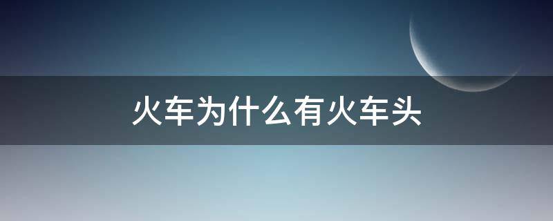火车为什么有火车头（有没有火车头）