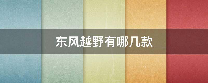 东风越野有哪几款 东风越野有哪几款图片