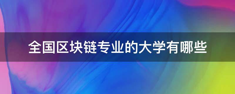 全国区块链专业的大学有哪些 中国区块链专业大学排名