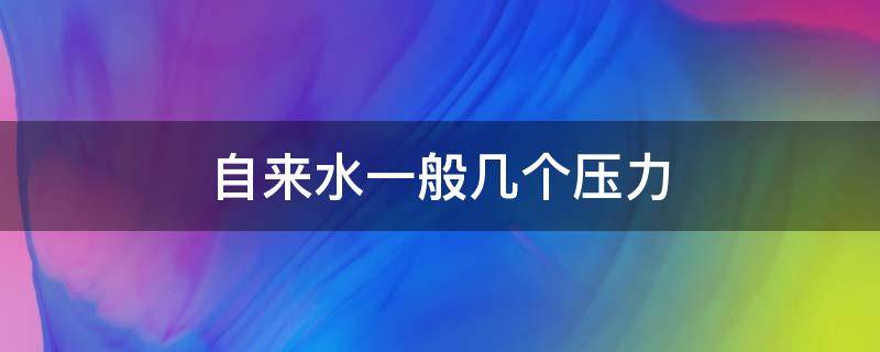 自来水一般几个压力 农村自来水一般几个压力