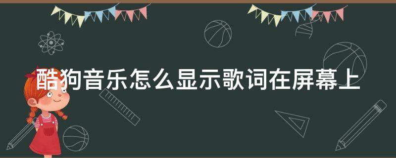 酷狗音乐怎么显示歌词在屏幕上 酷狗音乐怎么显示歌词在屏幕上iPad