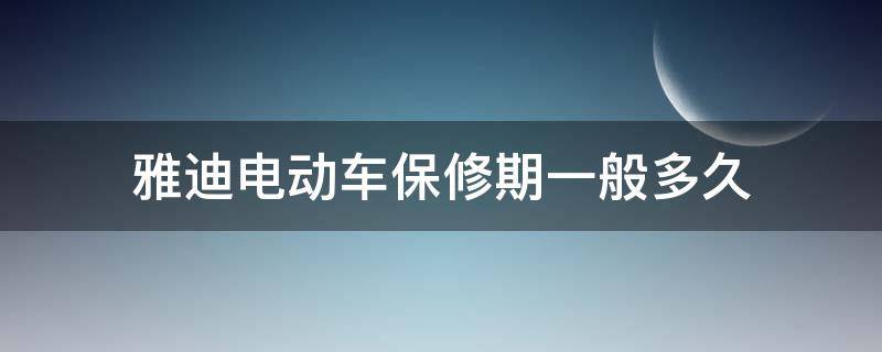 雅迪电动车保修期一般多久（雅迪电动车电瓶保修日期是多久了?）