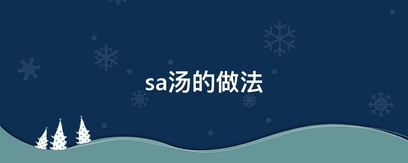 sa汤的做法 撒汤的做法