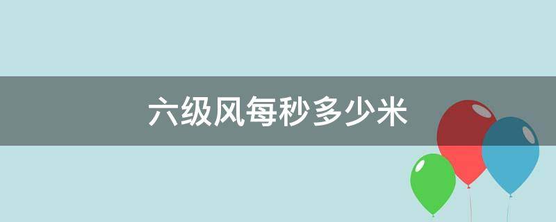 六级风每秒多少米 六级风的风速为多少米每秒