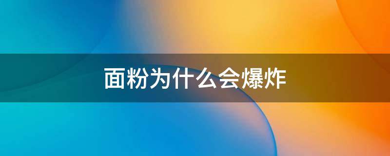 面粉为什么会爆炸 可乐和面粉为什么会爆炸