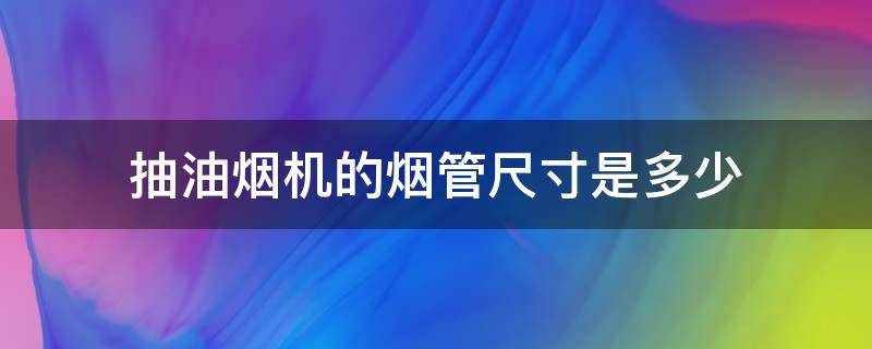 抽油烟机的烟管尺寸是多少 抽油烟机排烟管尺寸