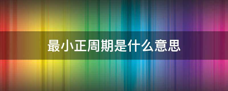 最小正周期是什么意思（最小正周期是什么意思周期有正负）