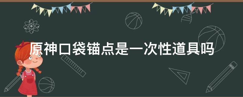 原神口袋锚点是一次性道具吗 原神 口袋锚点 一次性