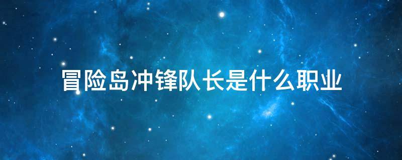 冒险岛冲锋队长是什么职业 冒险岛冲锋队长是哪个职业