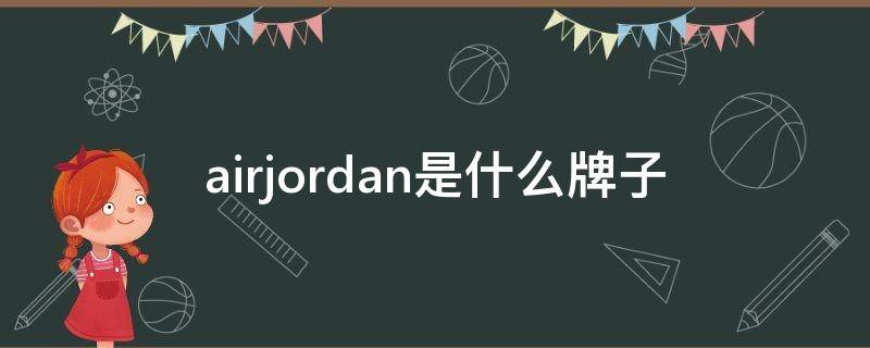 airjordan是什么牌子 airjordan是什么牌子的鞋子