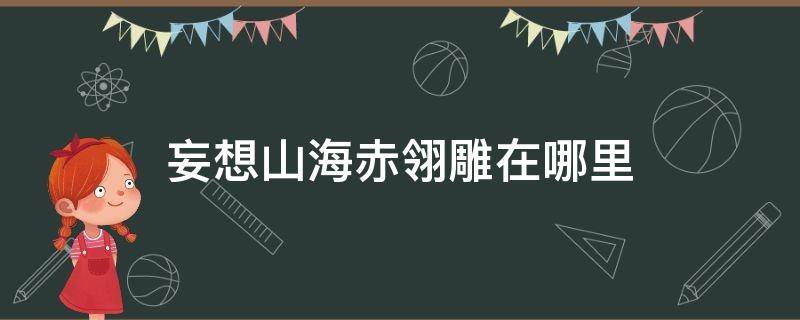 妄想山海赤翎雕在哪里 妄想山海赤翎雕在哪里刷新