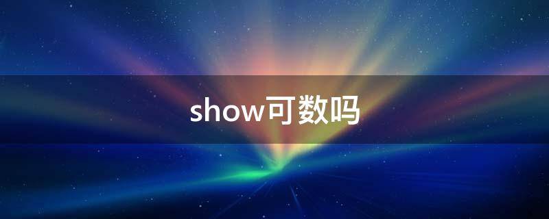 show可数吗 show名词可数吗