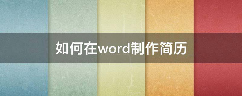 如何在word制作简历（怎么在word里制作简历）