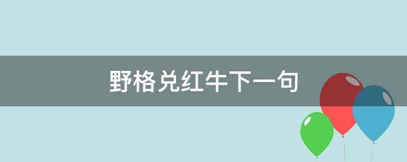 野格兑红牛下一句 野格配红牛下一句怎么说