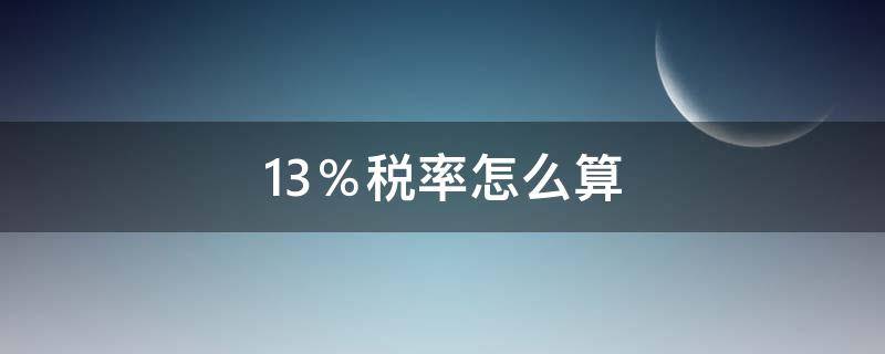 13％税率怎么算（121900元13%税率怎么算）