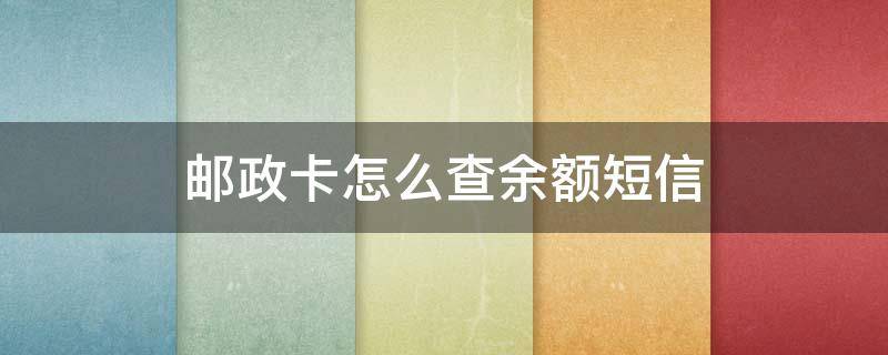 邮政卡怎么查余额短信 邮政卡查余额发那个短信