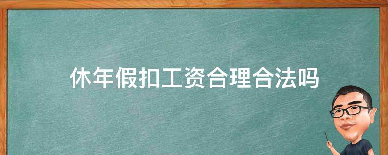 休年假扣工资合理合法吗 法定假日扣工资合理吗