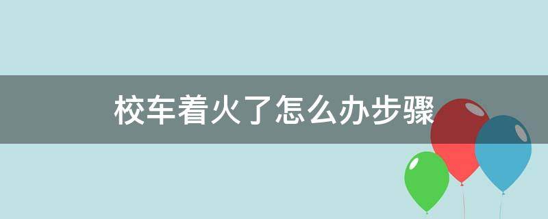 校车着火了怎么办步骤（校车着火了怎么办步骤简单一些）