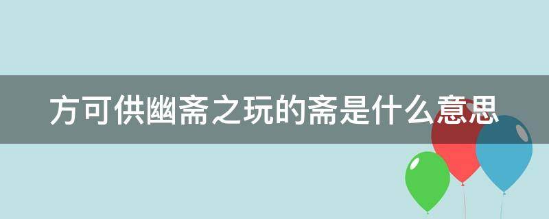 方可供幽斋之玩的斋是什么意思