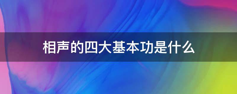 相声的四大基本功是什么（相声的四大基本功是什么?）