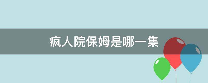 疯人院保姆是哪一集 疯人院保姆是第几集