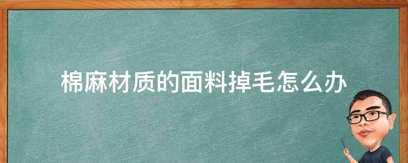 棉麻材质的面料掉毛怎么办 棉的面料掉毛怎么处理