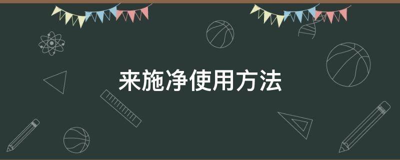 来施净使用方法 来施净主要什么成分