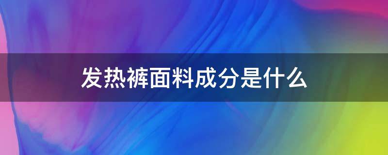 发热裤面料成分是什么 热力裤是什么面料