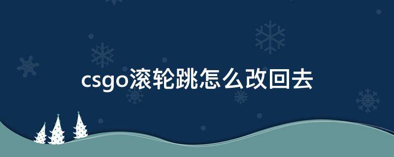 csgo滚轮跳怎么改回去（csgo如何调滚轮跳）