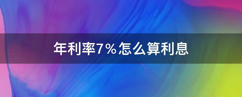 年利率7％怎么算利息 20万年利率7%怎么算利息