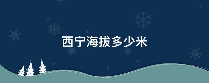 西宁海拔多少米 西宁海拔多少米高,会有高原反应吗