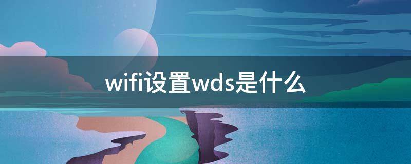 wifi设置wds是什么 wifi开启wds是什么意思