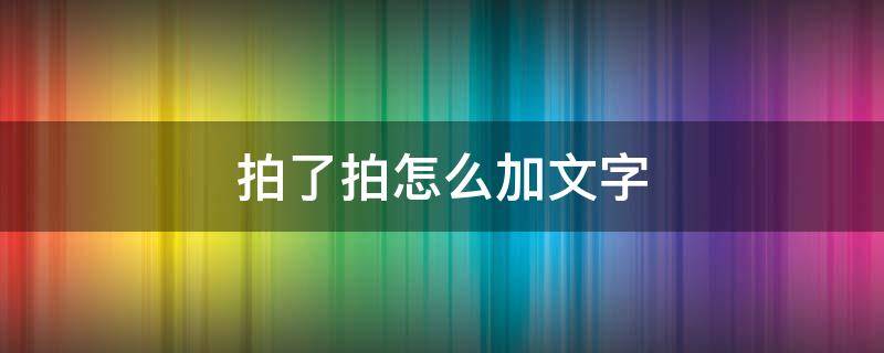 拍了拍怎么加文字（拍了拍加文字怎么操作）