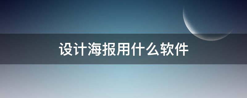 设计海报用什么软件（海报制作哪个软件好）