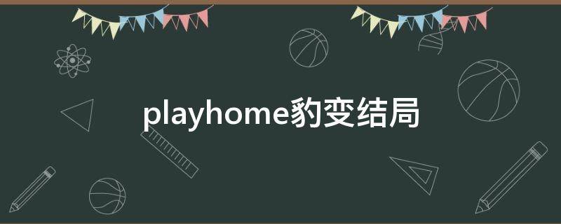 playhome豹变结局 playhome什么叫豹变豹变脱力状态如何形成