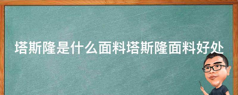 塔斯隆是什么面料塔斯隆面料好处（塔司隆面料）