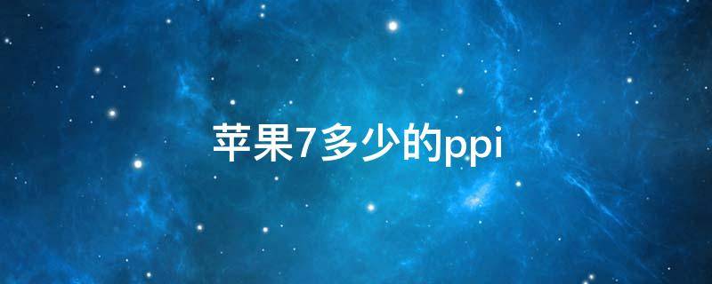 苹果7多少的ppi 苹果7多少的处理器