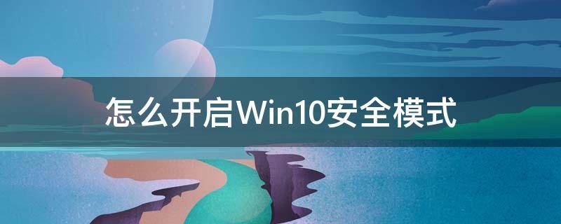 怎么开启Win10安全模式 windows10如何开启安全模式
